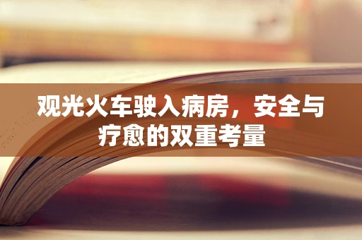 观光火车驶入病房，安全与疗愈的双重考量