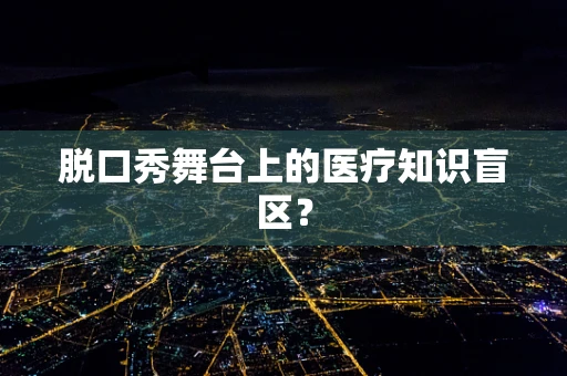 脱口秀舞台上的医疗知识盲区？