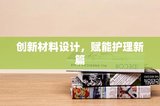 创新材料设计，赋能护理新篇