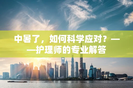 中暑了，如何科学应对？——护理师的专业解答