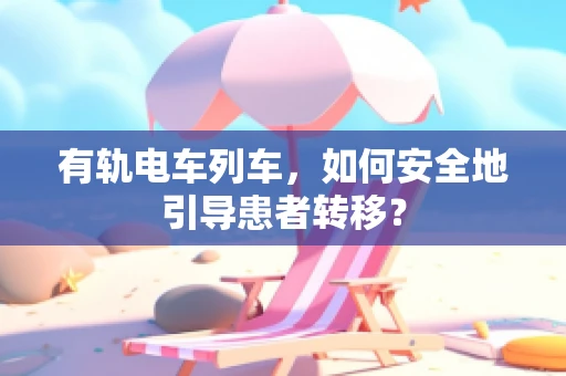 有轨电车列车，如何安全地引导患者转移？