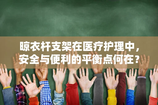 晾衣杆支架在医疗护理中，安全与便利的平衡点何在？
