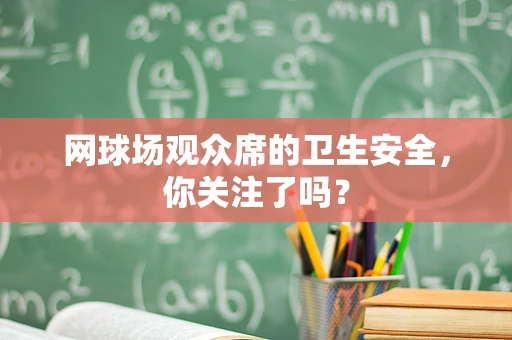 网球场观众席的卫生安全，你关注了吗？