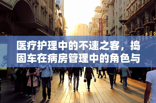 医疗护理中的不速之客，捣固车在病房管理中的角色与挑战？