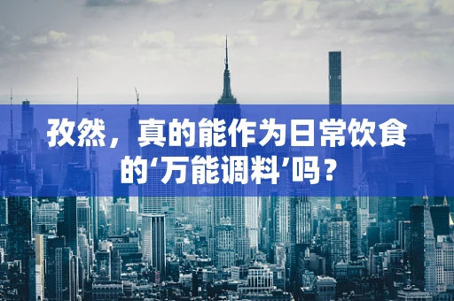 孜然，真的能作为日常饮食的‘万能调料’吗？