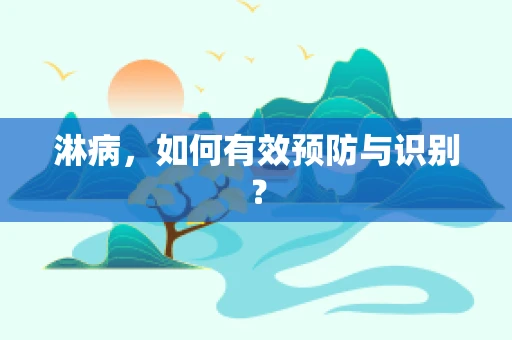 淋病，如何有效预防与识别？