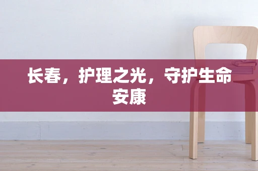 长春，护理之光，守护生命安康
