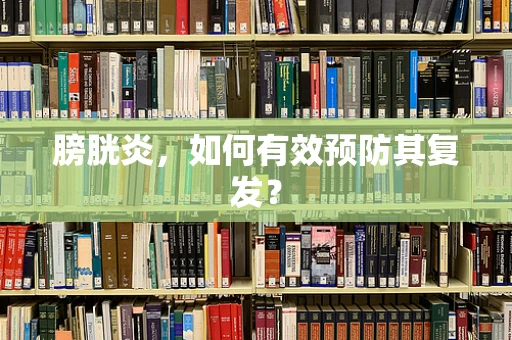 膀胱炎，如何有效预防其复发？