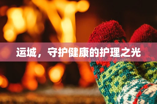 运城，守护健康的护理之光