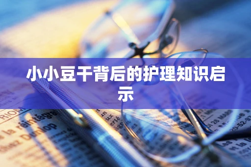 小小豆干背后的护理知识启示