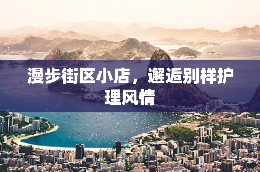 漫步街区小店，邂逅别样护理风情