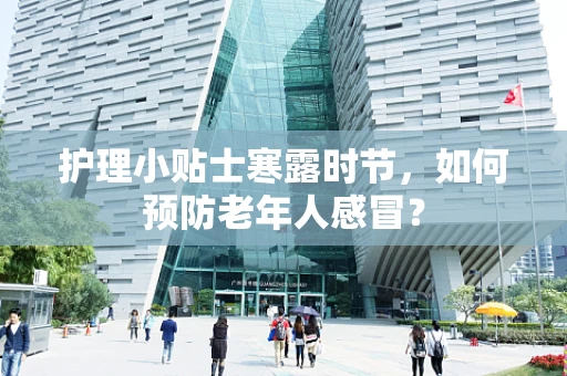 护理小贴士寒露时节，如何预防老年人感冒？