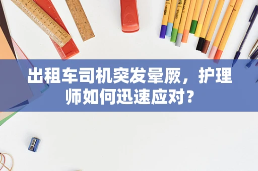出租车司机突发晕厥，护理师如何迅速应对？
