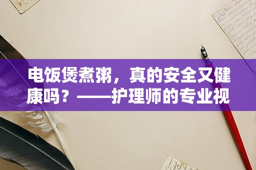 电饭煲煮粥，真的安全又健康吗？——护理师的专业视角