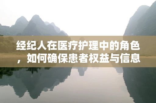 经纪人在医疗护理中的角色，如何确保患者权益与信息透明？