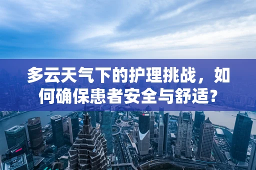 多云天气下的护理挑战，如何确保患者安全与舒适？
