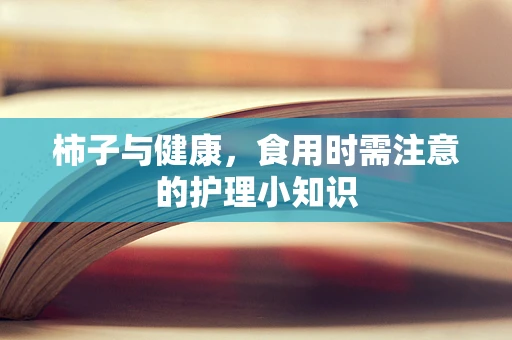 柿子与健康，食用时需注意的护理小知识