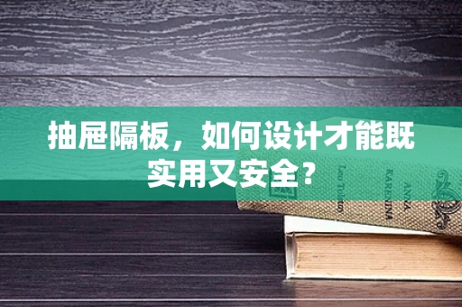 抽屉隔板，如何设计才能既实用又安全？