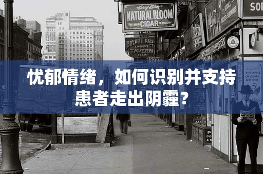 忧郁情绪，如何识别并支持患者走出阴霾？
