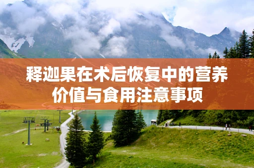 释迦果在术后恢复中的营养价值与食用注意事项
