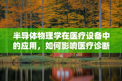 半导体物理学在医疗设备中的应用，如何影响医疗诊断的精确性？