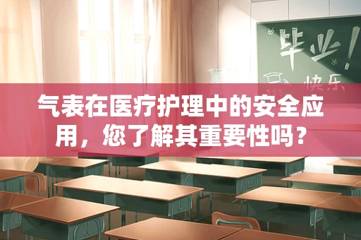气表在医疗护理中的安全应用，您了解其重要性吗？