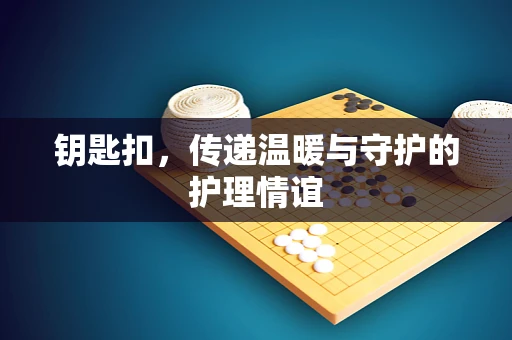 钥匙扣，传递温暖与守护的护理情谊