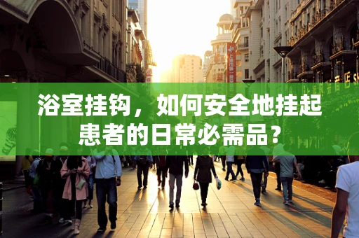 浴室挂钩，如何安全地挂起患者的日常必需品？
