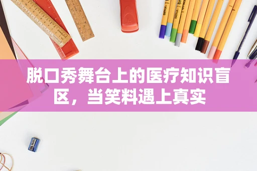 脱口秀舞台上的医疗知识盲区，当笑料遇上真实