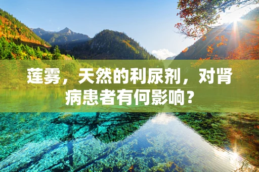 莲雾，天然的利尿剂，对肾病患者有何影响？
