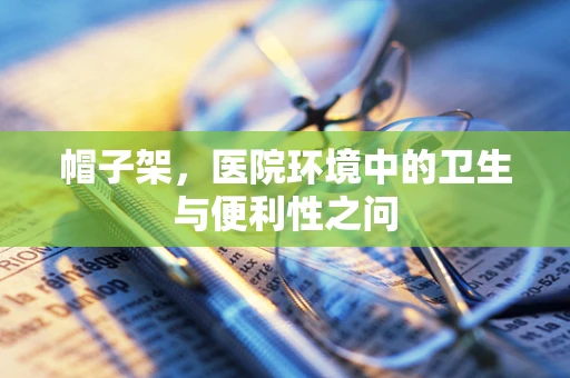 帽子架，医院环境中的卫生与便利性之问