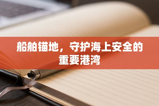 船舶锚地，守护海上安全的重要港湾
