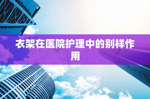 衣架在医院护理中的别样作用