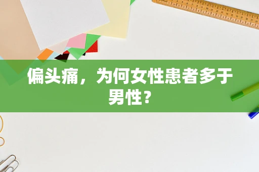 偏头痛，为何女性患者多于男性？