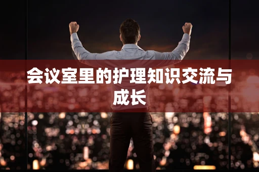 会议室里的护理知识交流与成长
