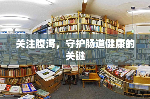 关注腹泻，守护肠道健康的关键