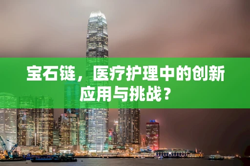 宝石链，医疗护理中的创新应用与挑战？