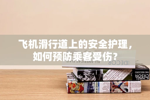 飞机滑行道上的安全护理，如何预防乘客受伤？