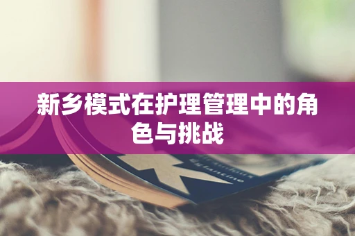 新乡模式在护理管理中的角色与挑战