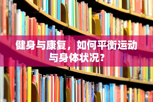 健身与康复，如何平衡运动与身体状况？