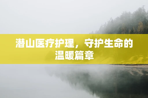潜山医疗护理，守护生命的温暖篇章