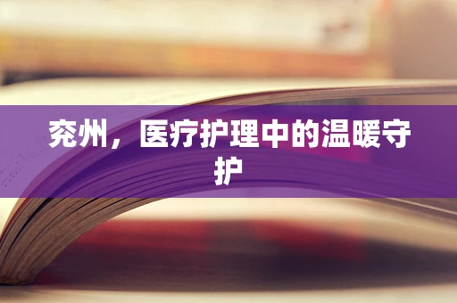 兖州，医疗护理中的温暖守护
