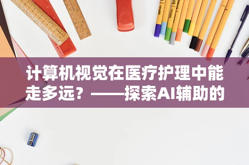 计算机视觉在医疗护理中能走多远？——探索AI辅助的未来护理