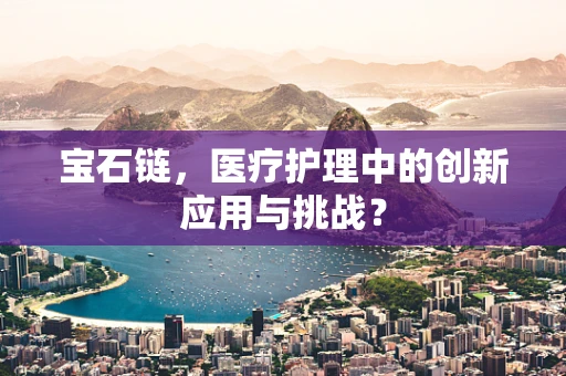 宝石链，医疗护理中的创新应用与挑战？