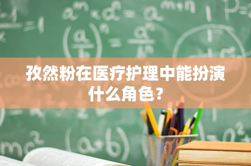孜然粉在医疗护理中能扮演什么角色？