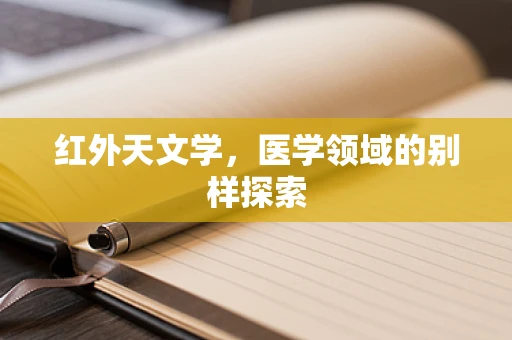 红外天文学，医学领域的别样探索