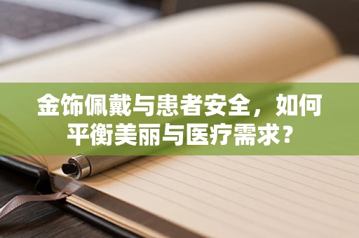 金饰佩戴与患者安全，如何平衡美丽与医疗需求？