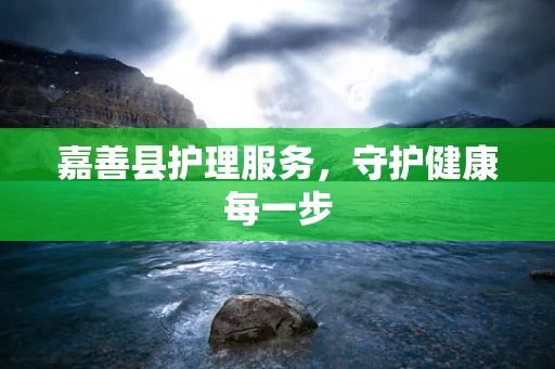 嘉善县护理服务，守护健康每一步