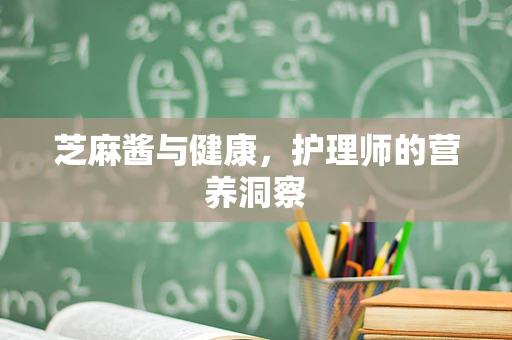 芝麻酱与健康，护理师的营养洞察