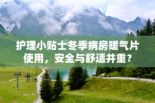 护理小贴士冬季病房暖气片使用，安全与舒适并重？